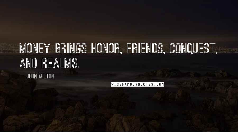 John Milton Quotes: Money brings honor, friends, conquest, and realms.