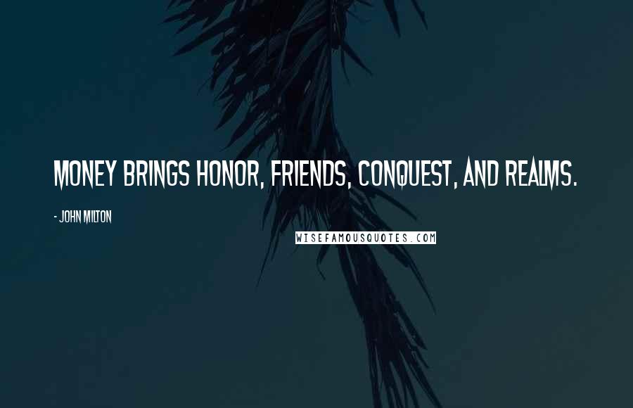 John Milton Quotes: Money brings honor, friends, conquest, and realms.