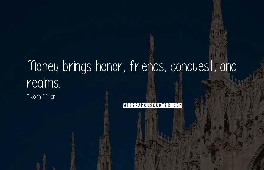 John Milton Quotes: Money brings honor, friends, conquest, and realms.