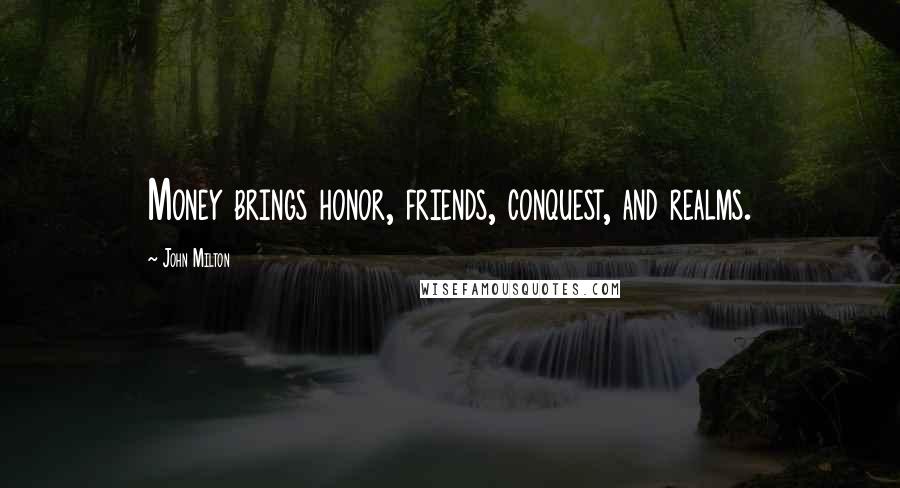 John Milton Quotes: Money brings honor, friends, conquest, and realms.