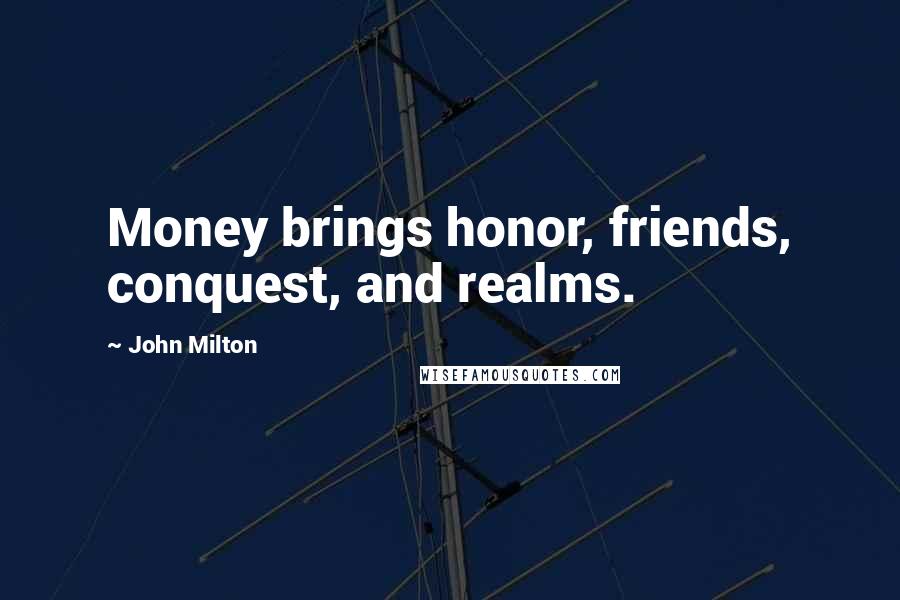 John Milton Quotes: Money brings honor, friends, conquest, and realms.