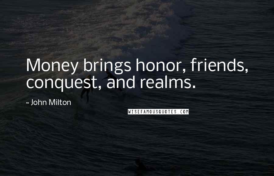 John Milton Quotes: Money brings honor, friends, conquest, and realms.