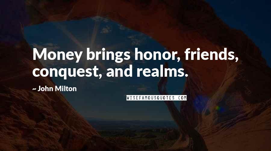 John Milton Quotes: Money brings honor, friends, conquest, and realms.