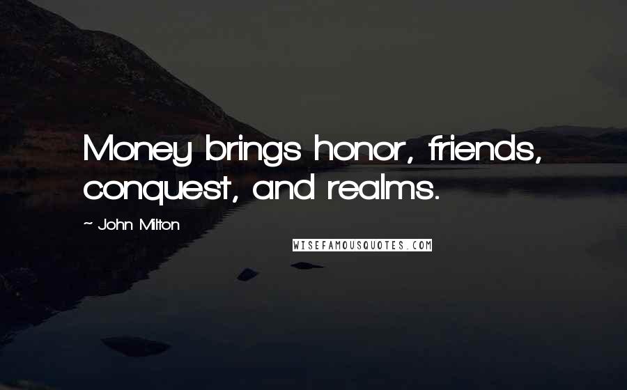 John Milton Quotes: Money brings honor, friends, conquest, and realms.