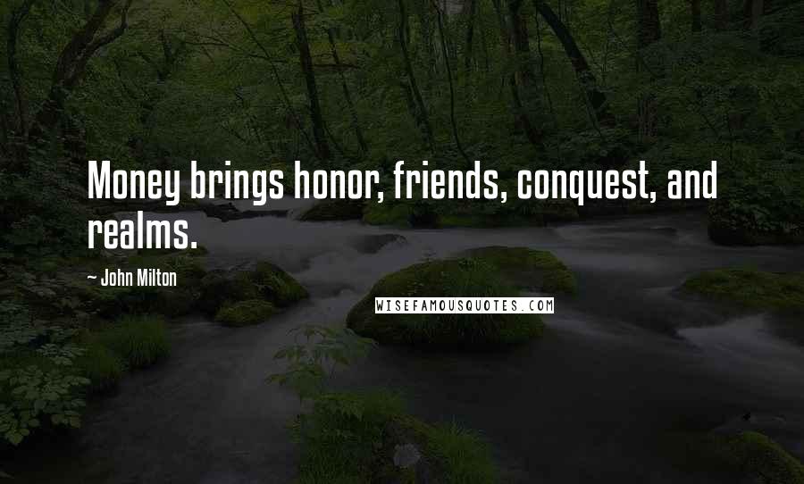 John Milton Quotes: Money brings honor, friends, conquest, and realms.