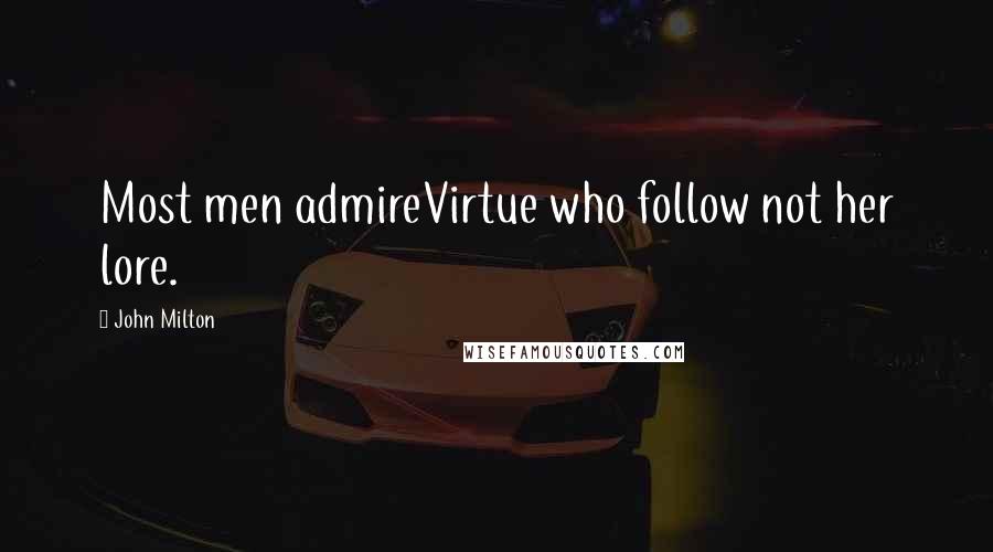 John Milton Quotes: Most men admireVirtue who follow not her lore.
