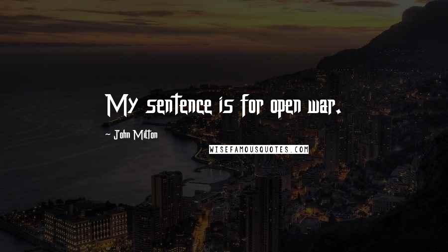 John Milton Quotes: My sentence is for open war.