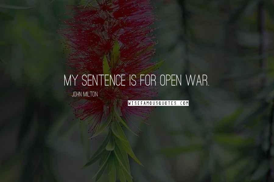 John Milton Quotes: My sentence is for open war.