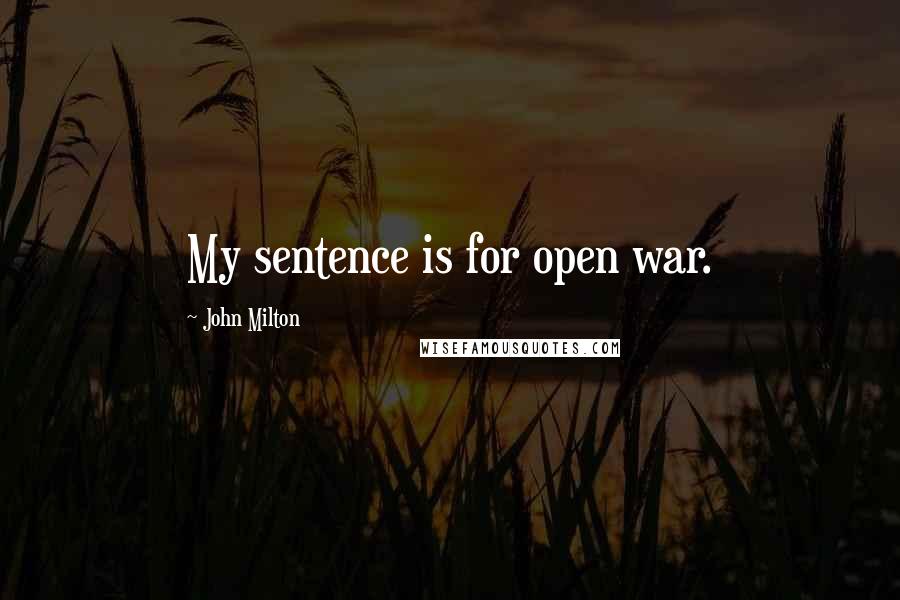 John Milton Quotes: My sentence is for open war.