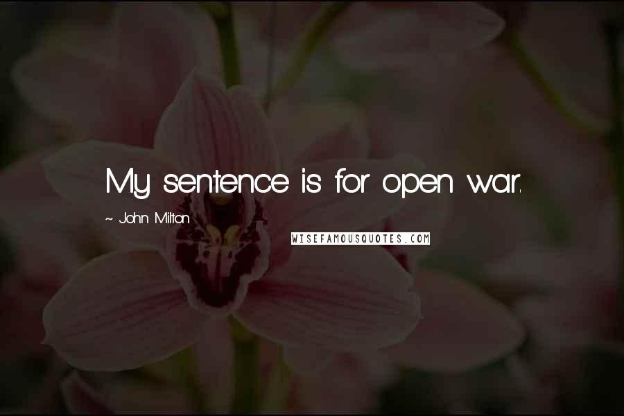 John Milton Quotes: My sentence is for open war.