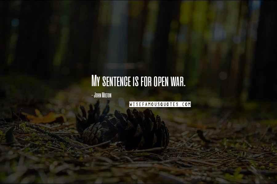 John Milton Quotes: My sentence is for open war.