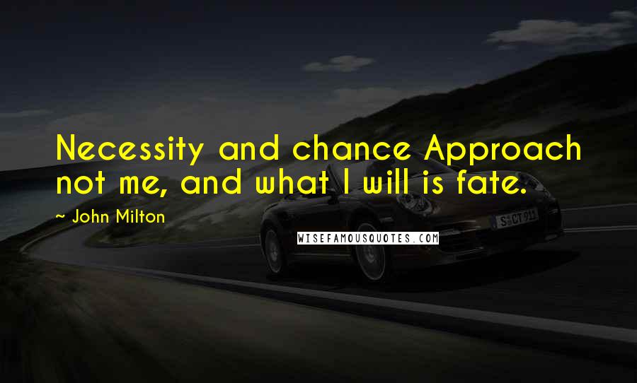 John Milton Quotes: Necessity and chance Approach not me, and what I will is fate.