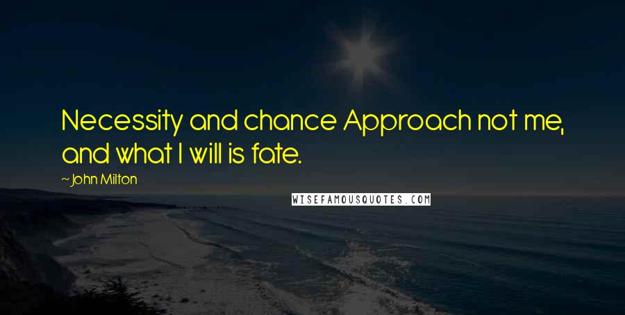 John Milton Quotes: Necessity and chance Approach not me, and what I will is fate.