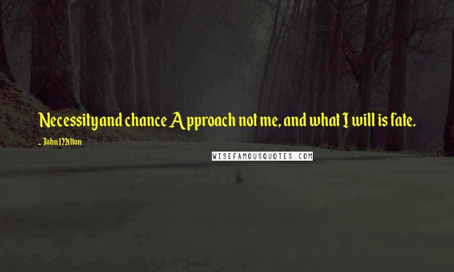 John Milton Quotes: Necessity and chance Approach not me, and what I will is fate.