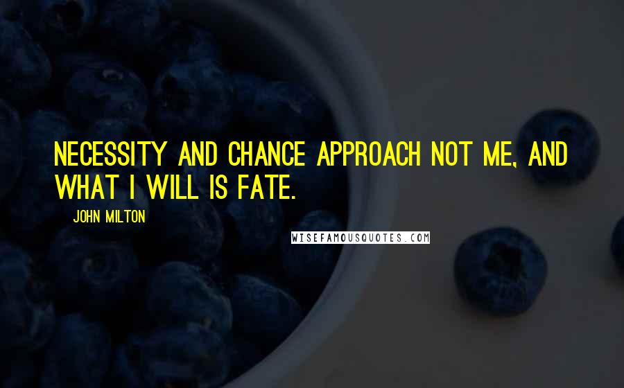 John Milton Quotes: Necessity and chance Approach not me, and what I will is fate.