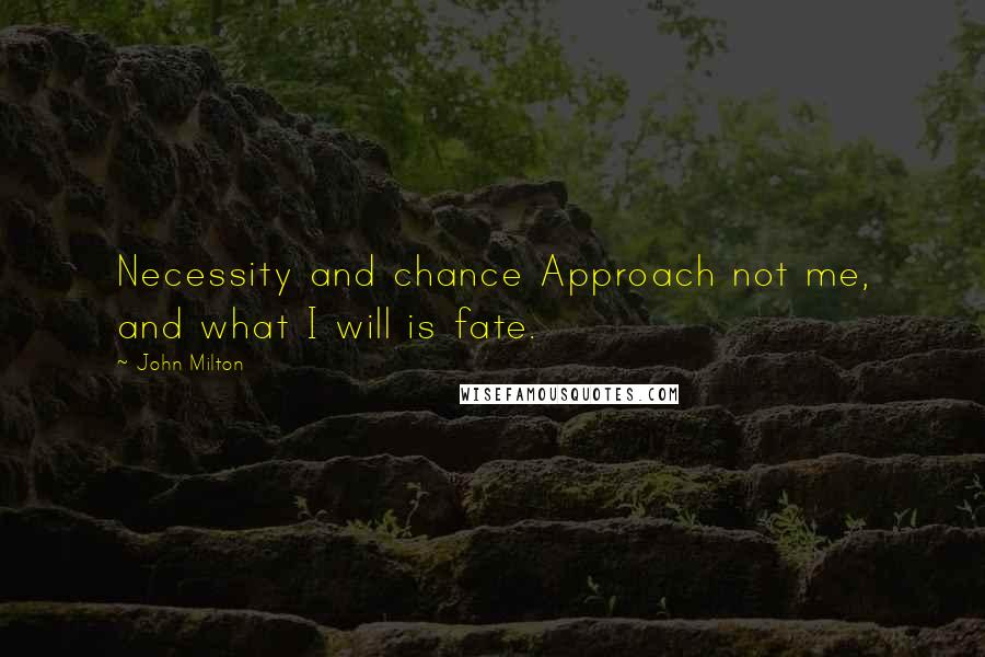 John Milton Quotes: Necessity and chance Approach not me, and what I will is fate.