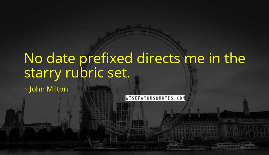 John Milton Quotes: No date prefixed directs me in the starry rubric set.