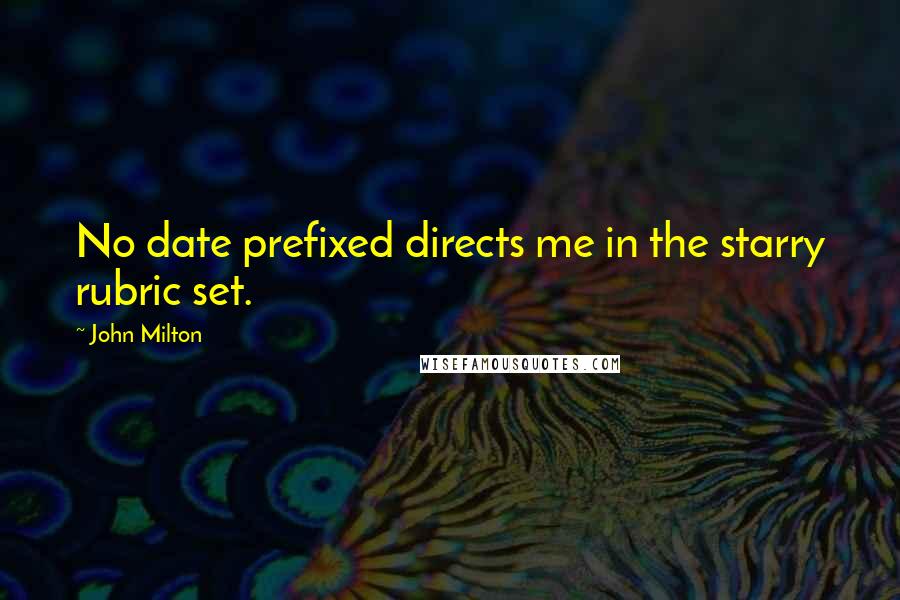 John Milton Quotes: No date prefixed directs me in the starry rubric set.