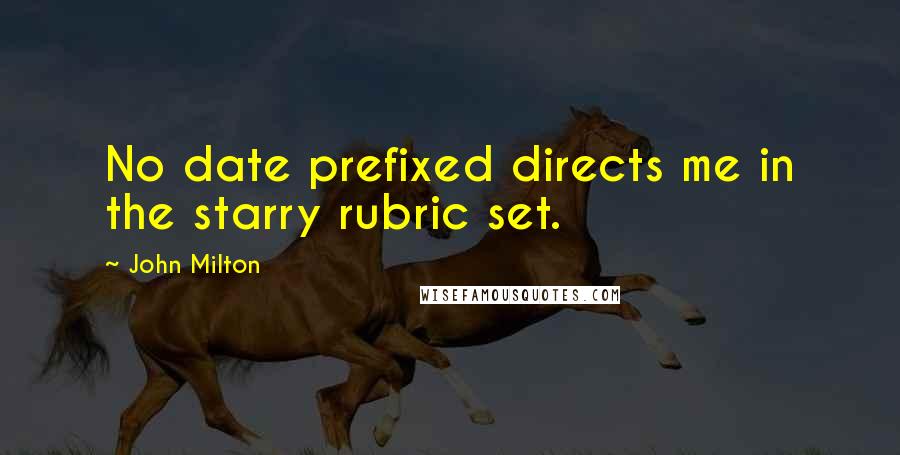 John Milton Quotes: No date prefixed directs me in the starry rubric set.