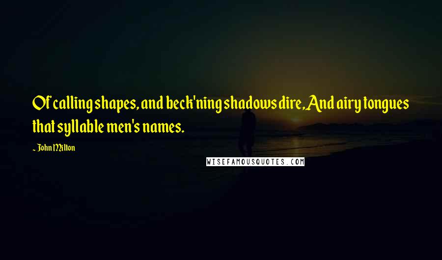 John Milton Quotes: Of calling shapes, and beck'ning shadows dire,And airy tongues that syllable men's names.