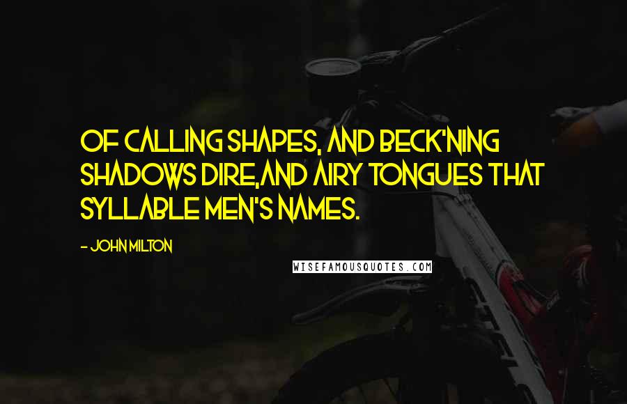 John Milton Quotes: Of calling shapes, and beck'ning shadows dire,And airy tongues that syllable men's names.