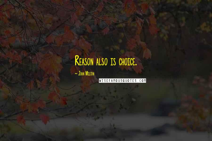 John Milton Quotes: Reason also is choice.