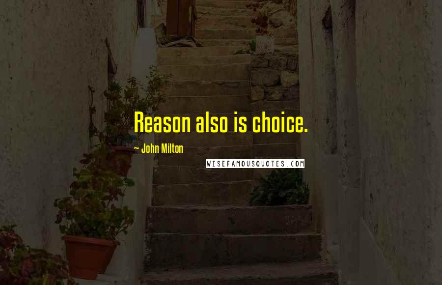 John Milton Quotes: Reason also is choice.
