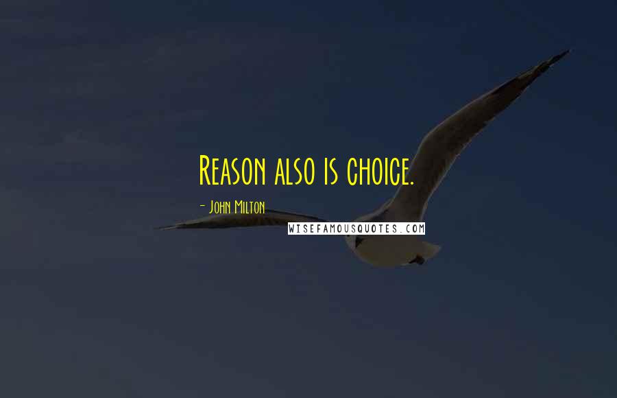 John Milton Quotes: Reason also is choice.