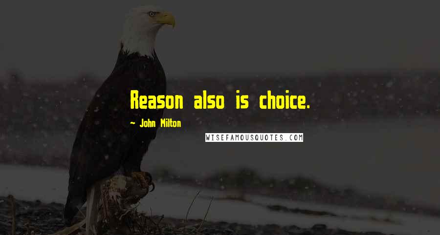 John Milton Quotes: Reason also is choice.