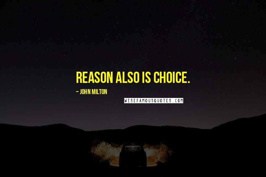 John Milton Quotes: Reason also is choice.
