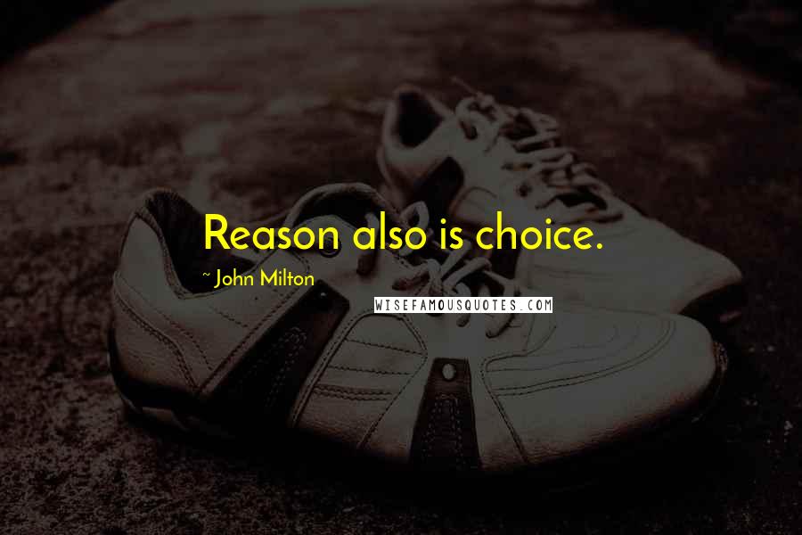 John Milton Quotes: Reason also is choice.