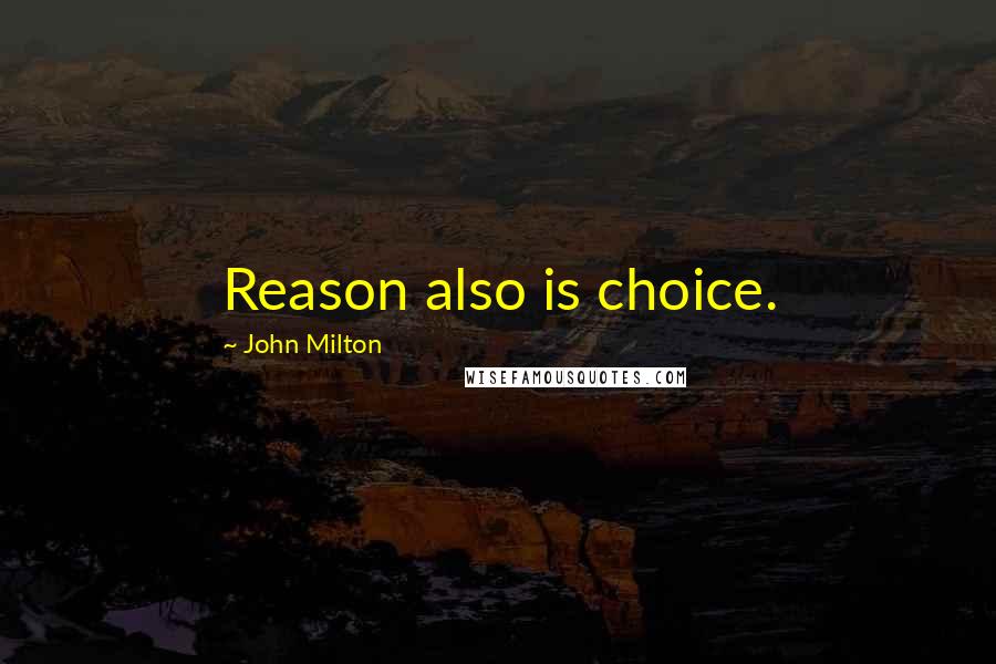John Milton Quotes: Reason also is choice.