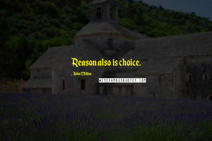 John Milton Quotes: Reason also is choice.