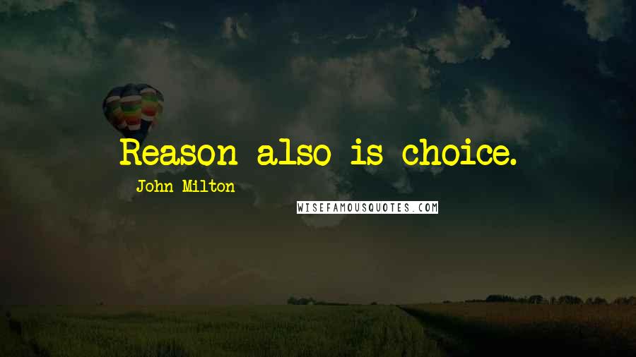 John Milton Quotes: Reason also is choice.