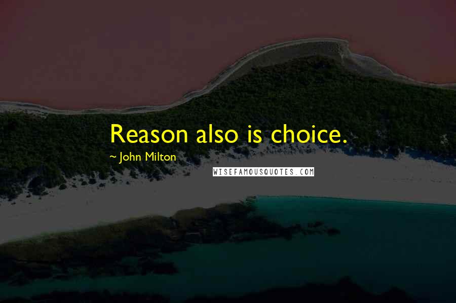 John Milton Quotes: Reason also is choice.