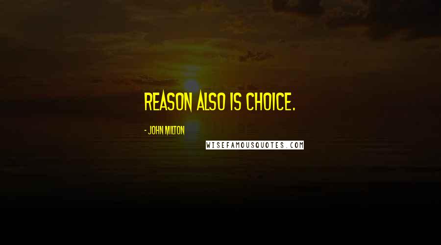 John Milton Quotes: Reason also is choice.