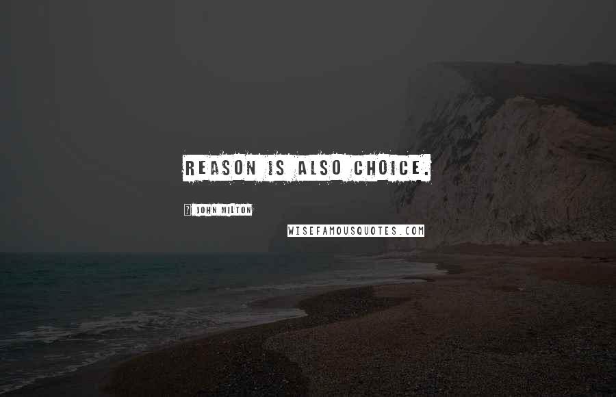 John Milton Quotes: Reason is also choice.