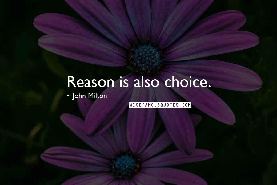 John Milton Quotes: Reason is also choice.