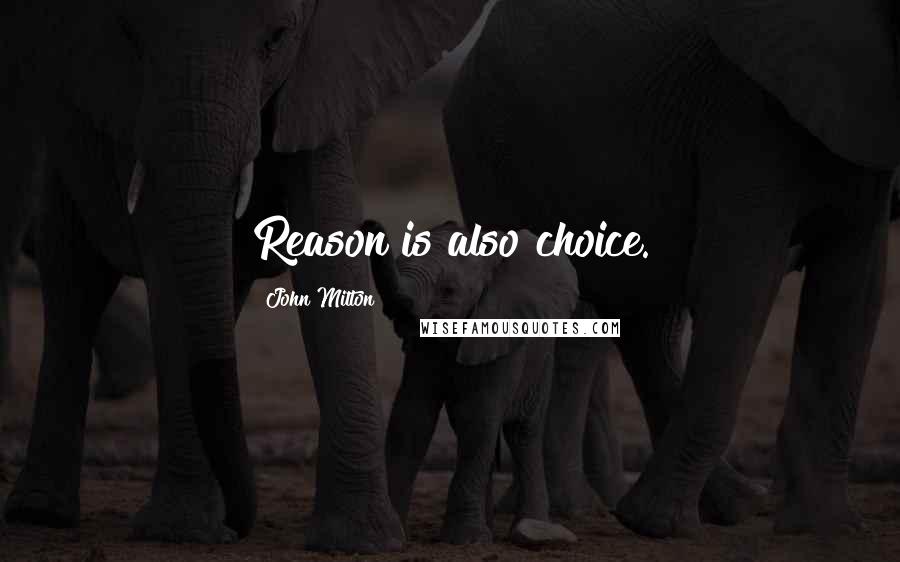 John Milton Quotes: Reason is also choice.