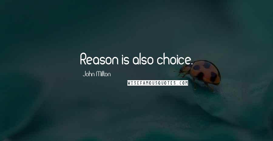 John Milton Quotes: Reason is also choice.