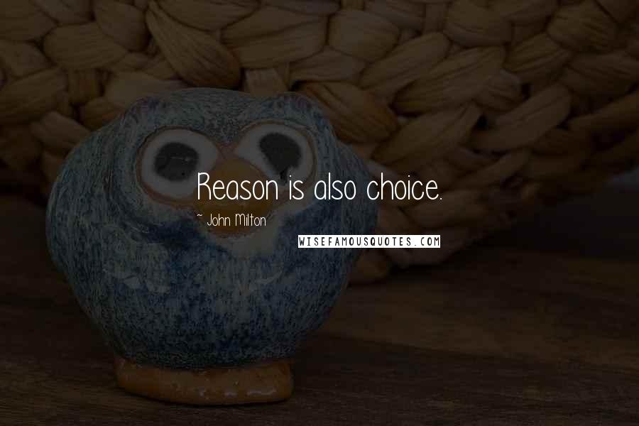 John Milton Quotes: Reason is also choice.