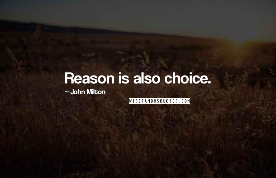John Milton Quotes: Reason is also choice.