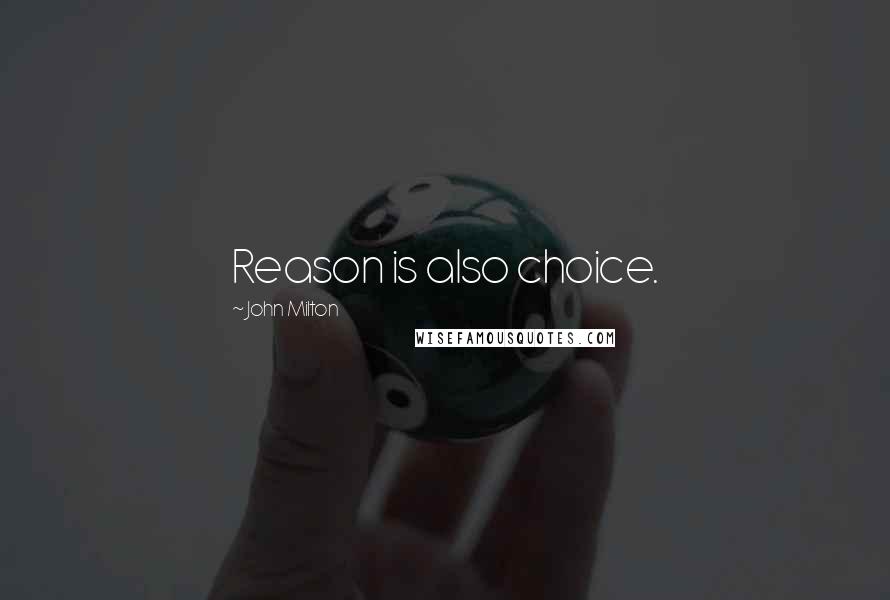 John Milton Quotes: Reason is also choice.