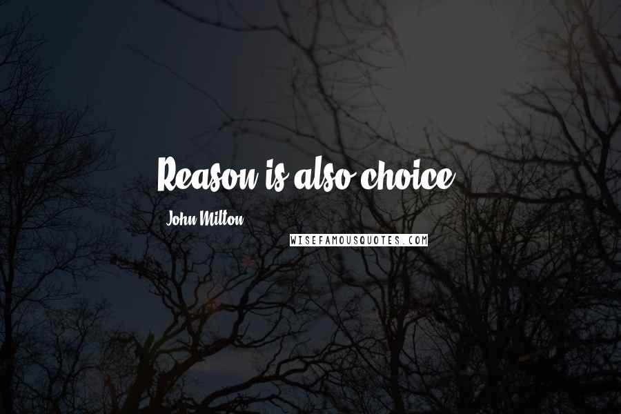 John Milton Quotes: Reason is also choice.