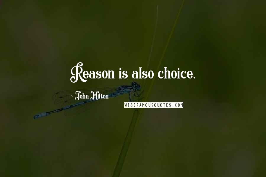 John Milton Quotes: Reason is also choice.