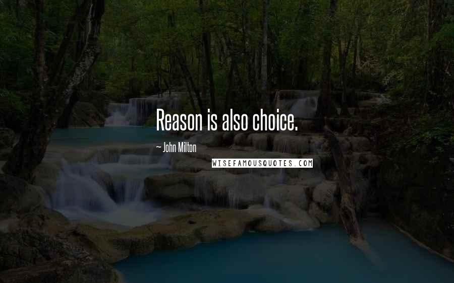 John Milton Quotes: Reason is also choice.