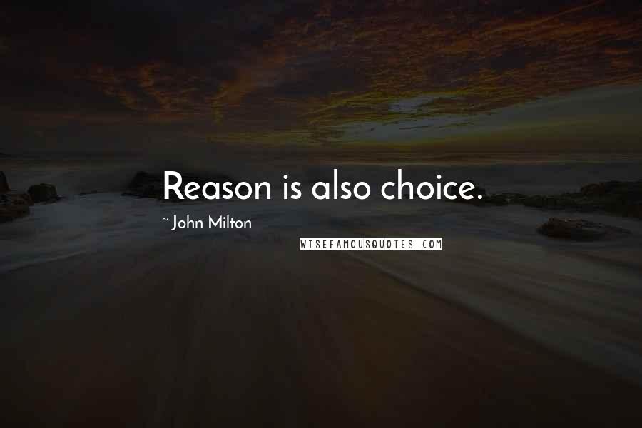 John Milton Quotes: Reason is also choice.