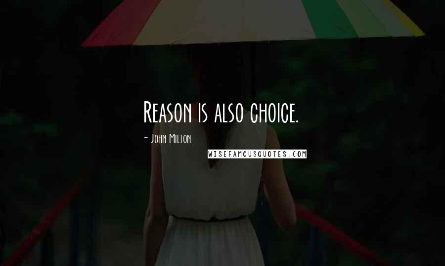 John Milton Quotes: Reason is also choice.