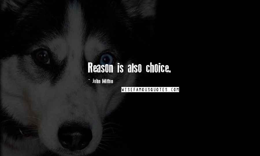 John Milton Quotes: Reason is also choice.