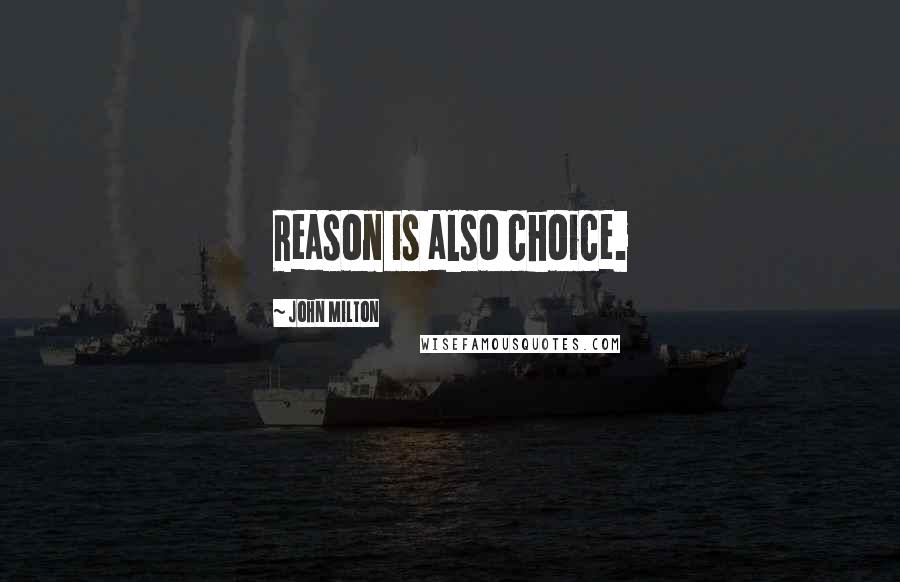 John Milton Quotes: Reason is also choice.